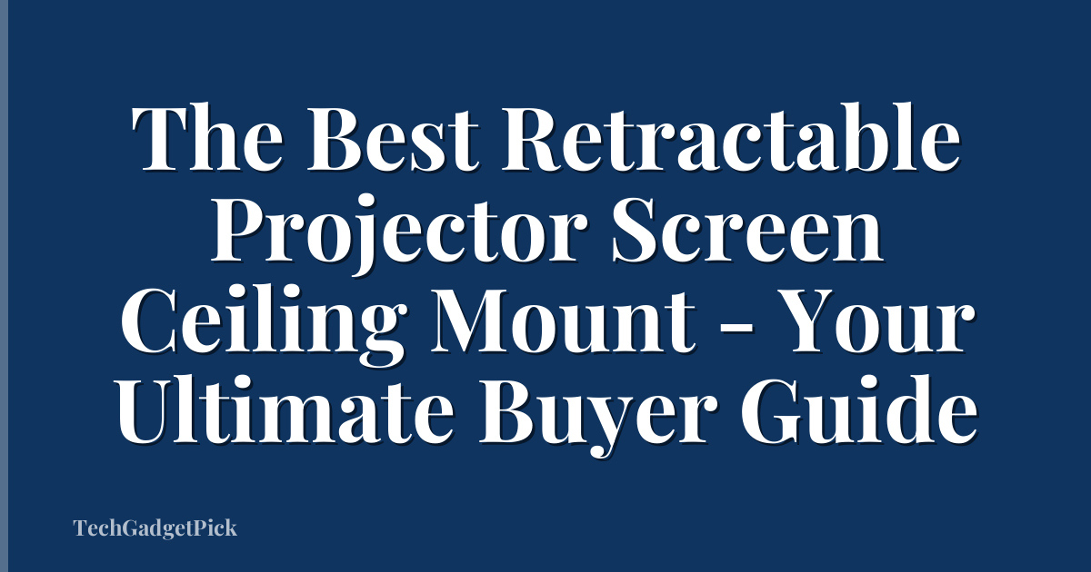 The Best Retractable Projector Screen Ceiling Mount - Your Ultimate Buyer Guide