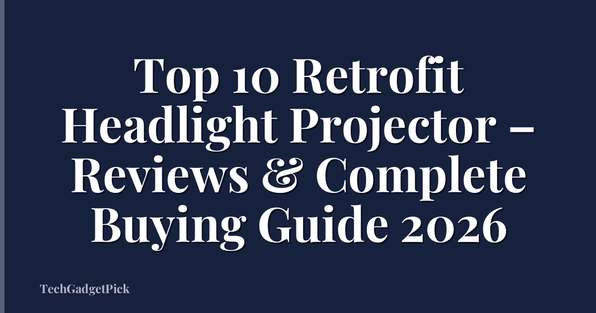 Top 10 Retrofit Headlight Projector – Reviews & Complete Buying Guide 2026