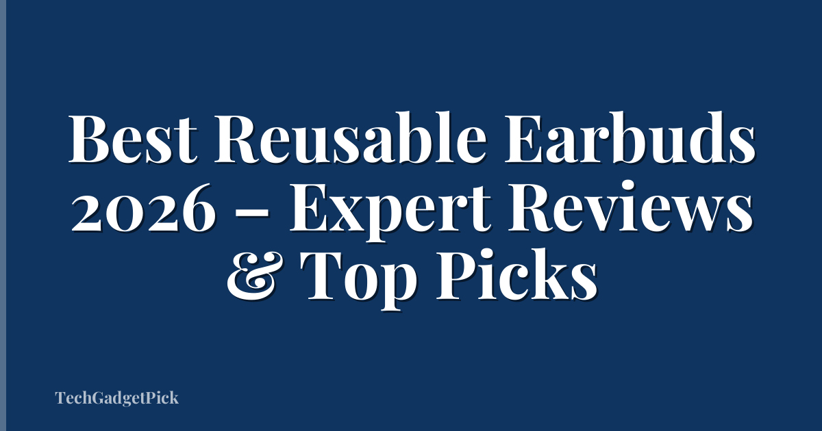 Best Reusable Earbuds 2026 – Expert Reviews & Top Picks