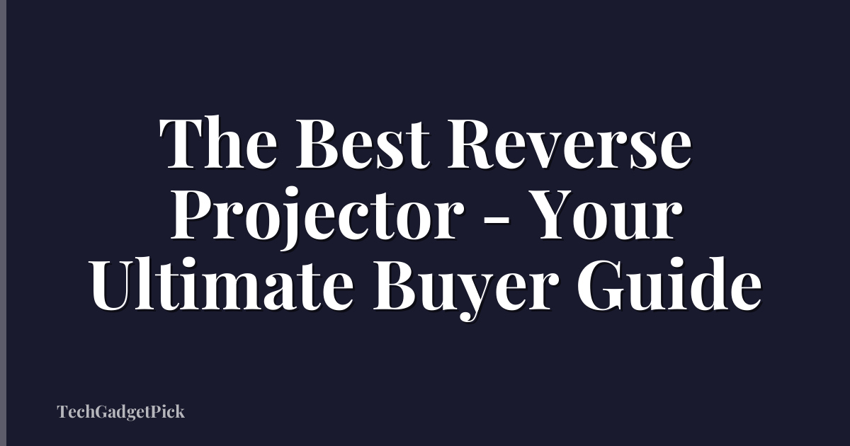 The Best Reverse Projector - Your Ultimate Buyer Guide