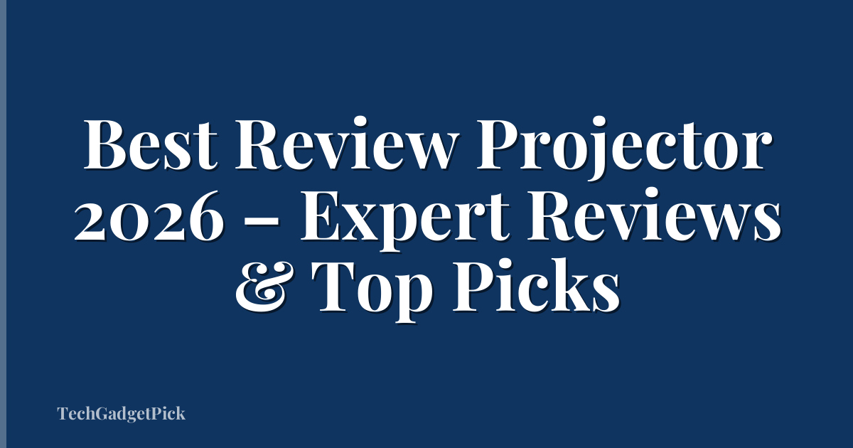 Best Review Projector 2026 – Expert Reviews & Top Picks