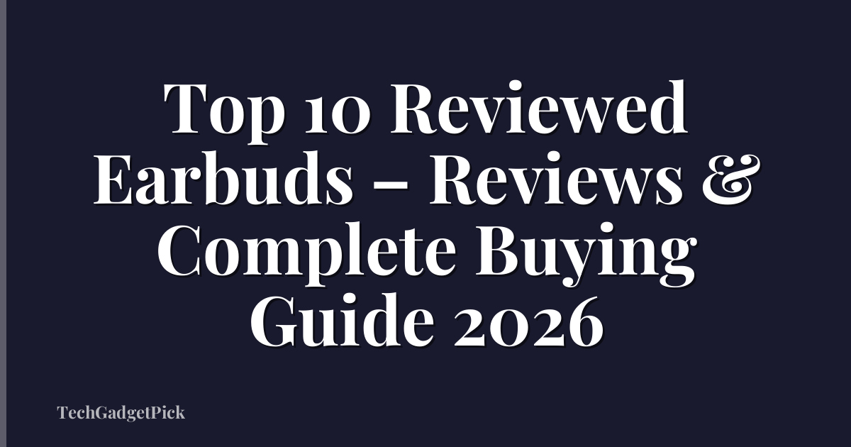 Top 10 Reviewed Earbuds – Reviews & Complete Buying Guide 2026