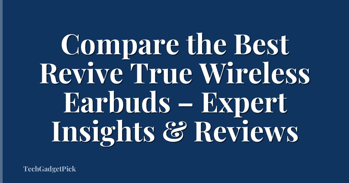 Compare the Best Revive True Wireless Earbuds – Expert Insights & Reviews