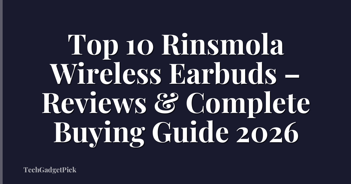 Top 10 Rinsmola Wireless Earbuds – Reviews & Complete Buying Guide 2026