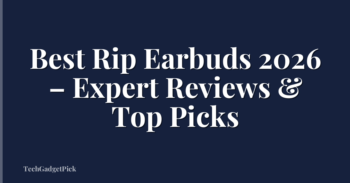 Best Rip Earbuds 2026 – Expert Reviews & Top Picks