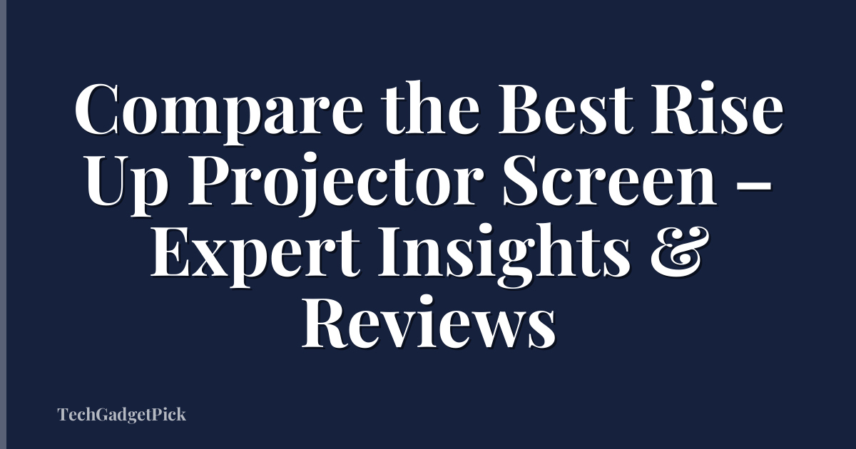 Compare the Best Rise Up Projector Screen – Expert Insights & Reviews