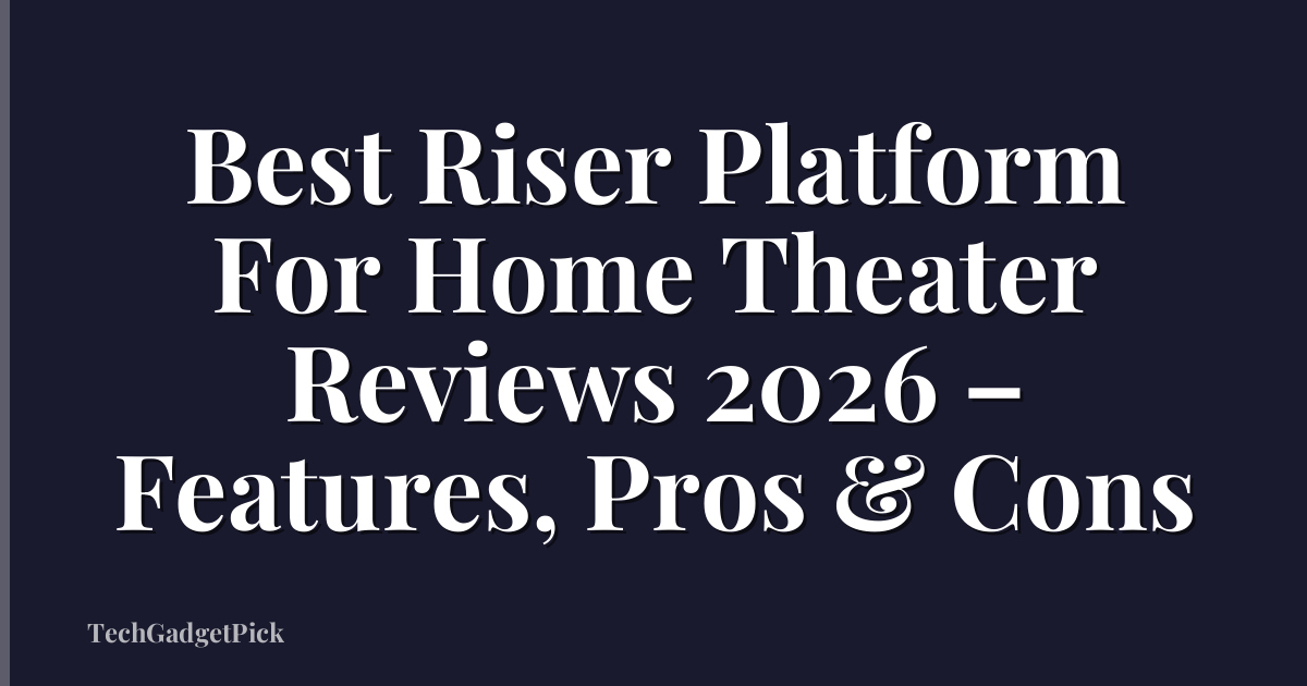 Best Riser Platform For Home Theater Reviews 2026 – Features, Pros & Cons