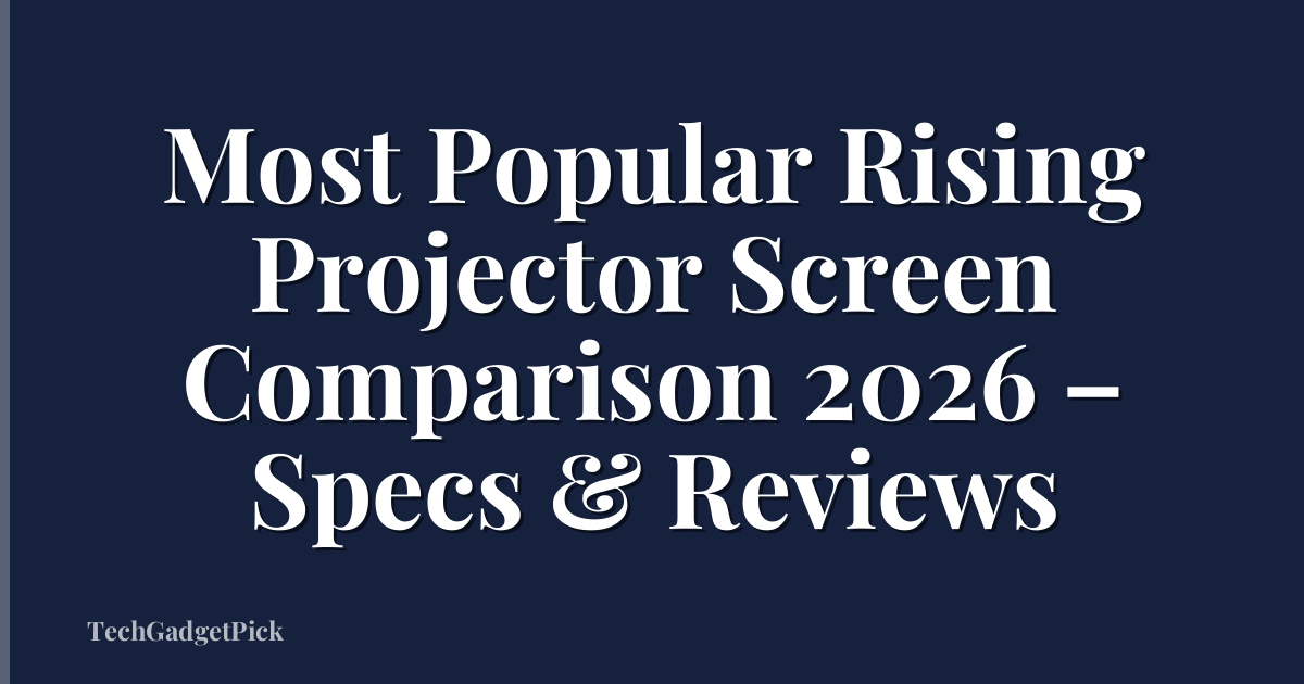 Most Popular Rising Projector Screen Comparison 2026 – Specs & Reviews