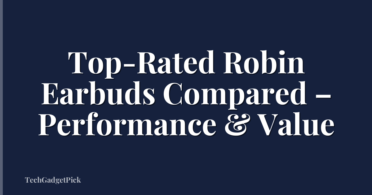 Top-Rated Robin Earbuds Compared – Performance & Value