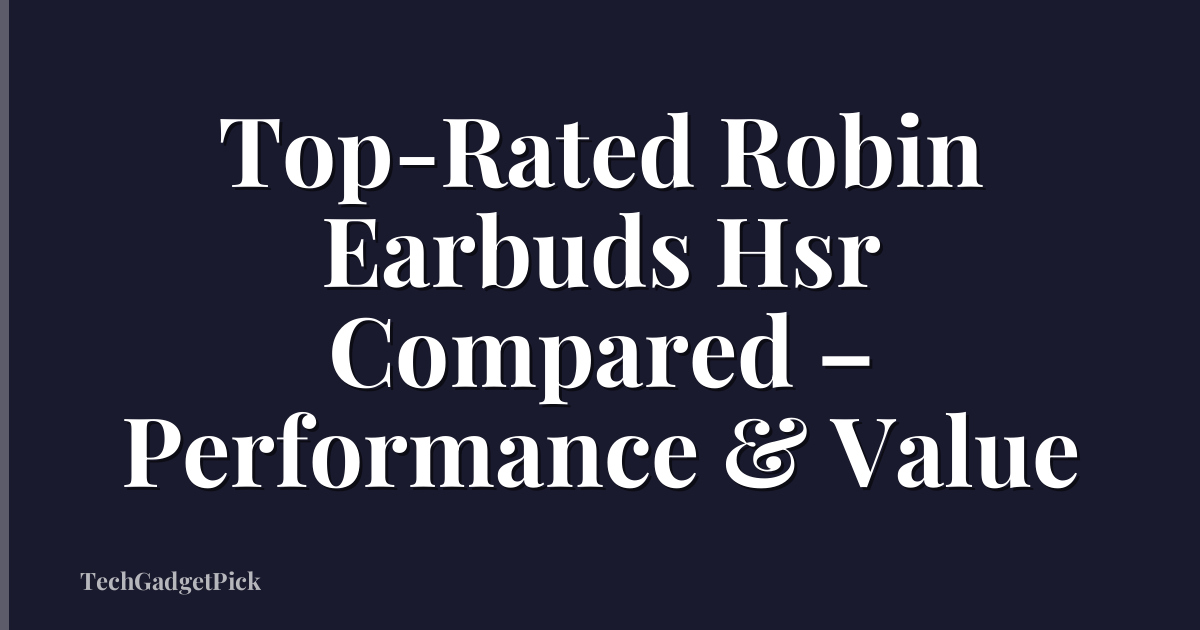 Top-Rated Robin Earbuds Hsr Compared – Performance & Value