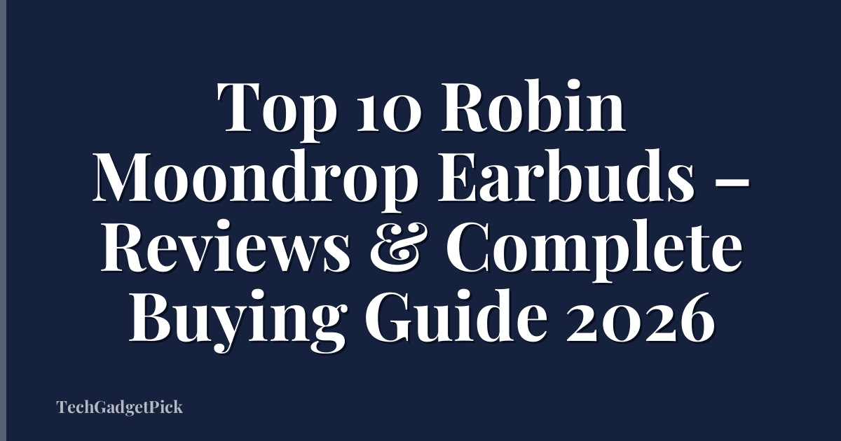 Top 10 Robin Moondrop Earbuds – Reviews & Complete Buying Guide 2026