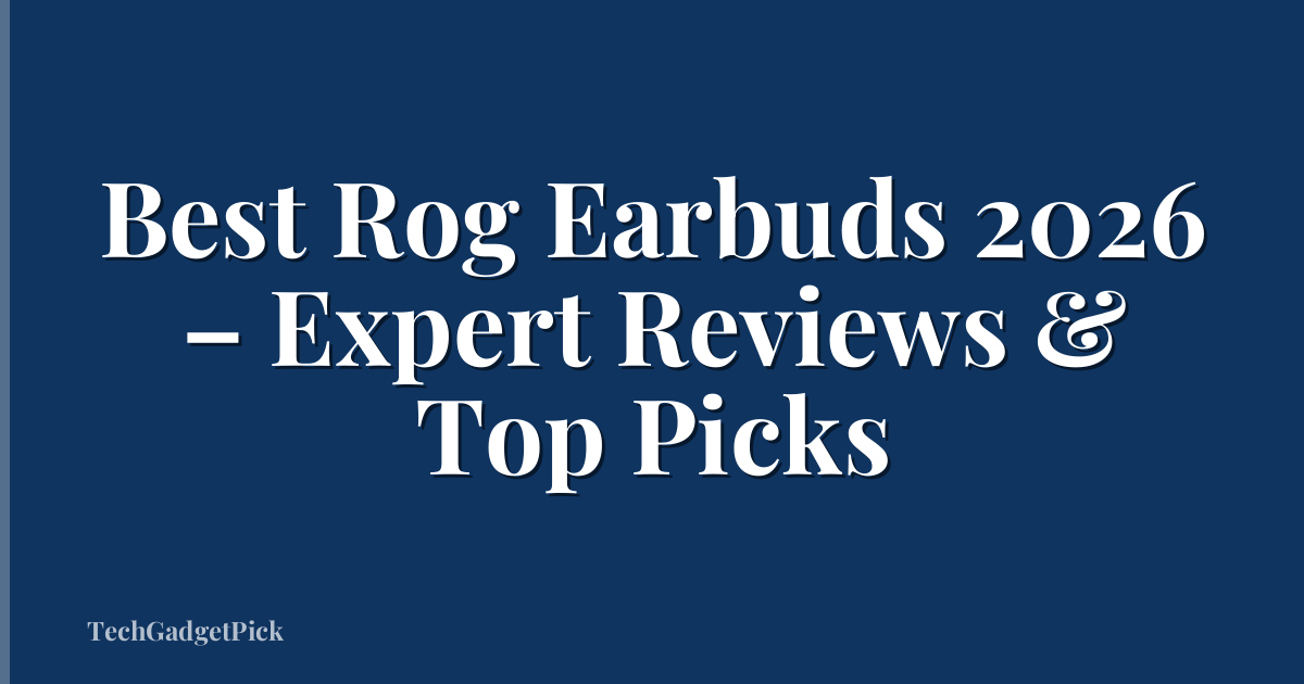 Best Rog Earbuds 2026 – Expert Reviews & Top Picks