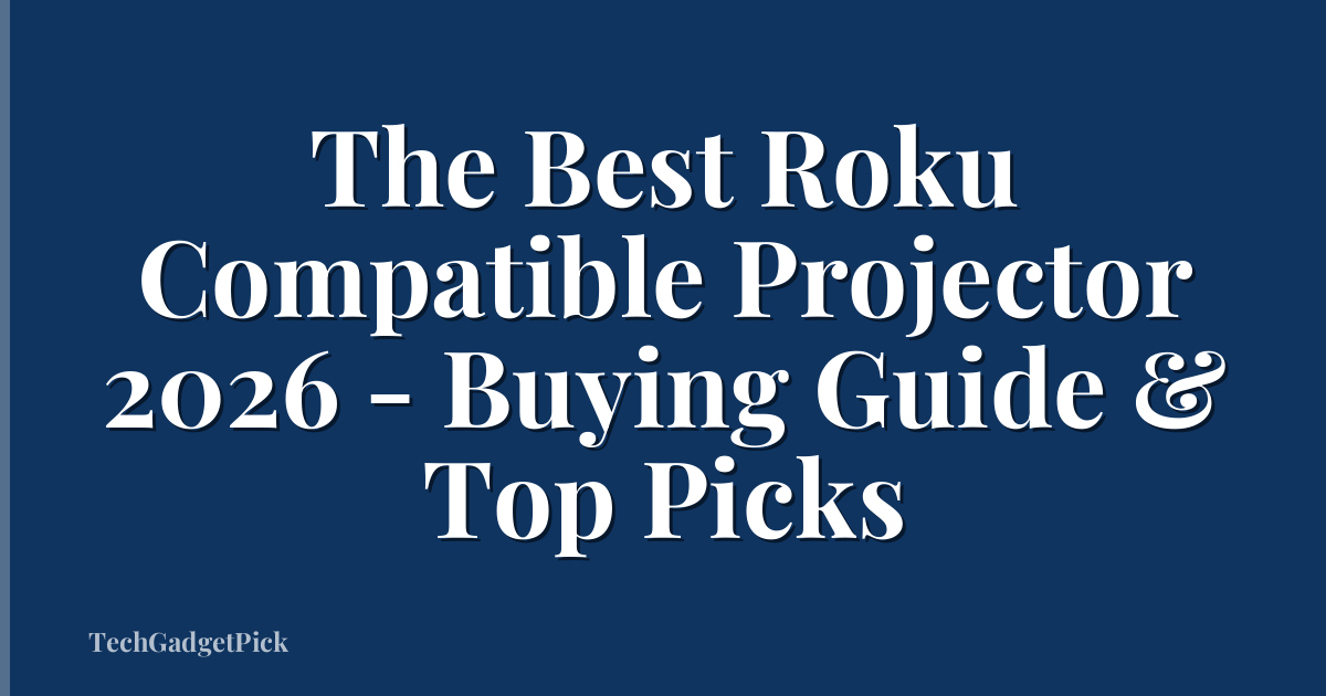 The Best Roku Compatible Projector 2026 - Buying Guide & Top Picks