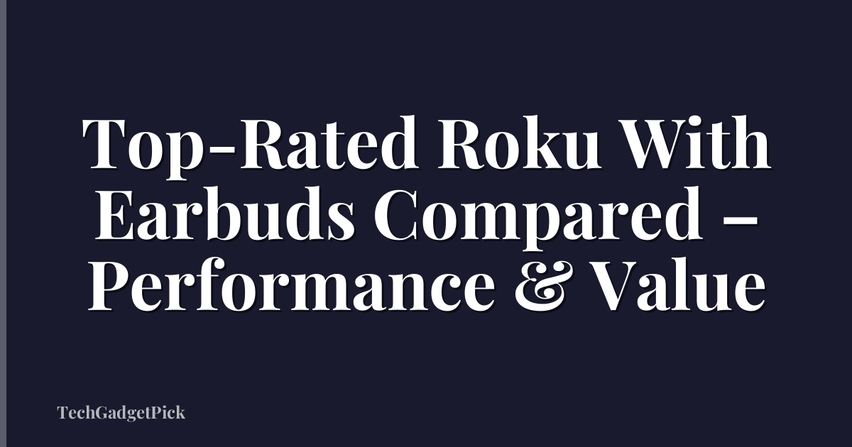 Top-Rated Roku With Earbuds Compared – Performance & Value