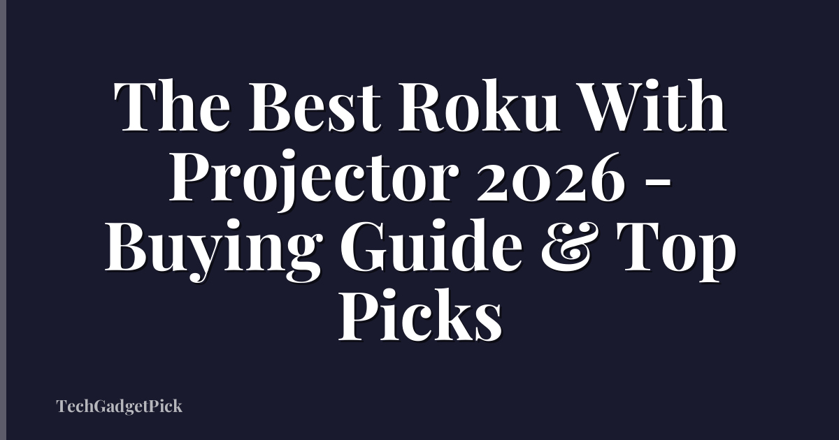 The Best Roku With Projector 2026 - Buying Guide & Top Picks