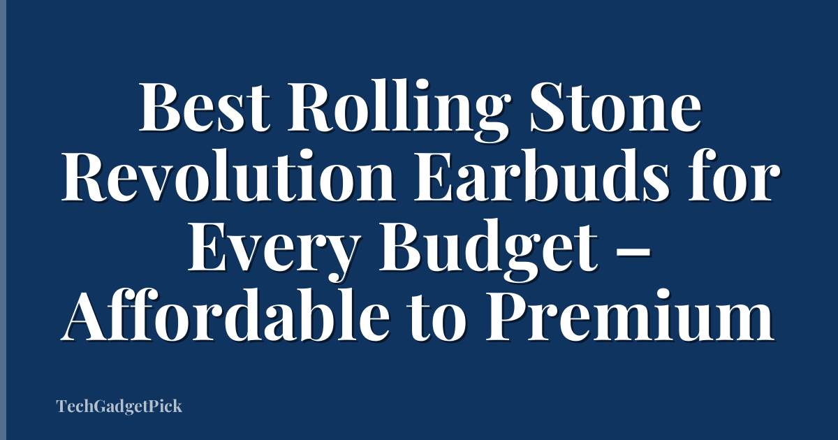 Best Rolling Stone Revolution Earbuds for Every Budget – Affordable to Premium