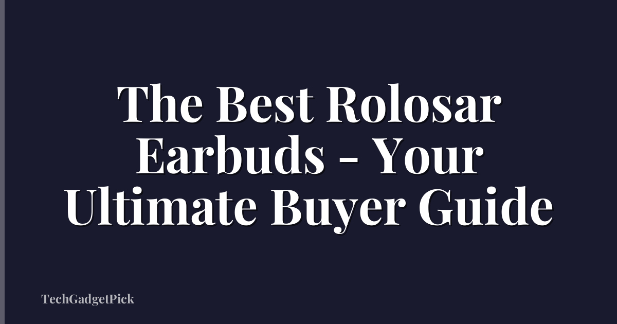 The Best Rolosar Earbuds - Your Ultimate Buyer Guide