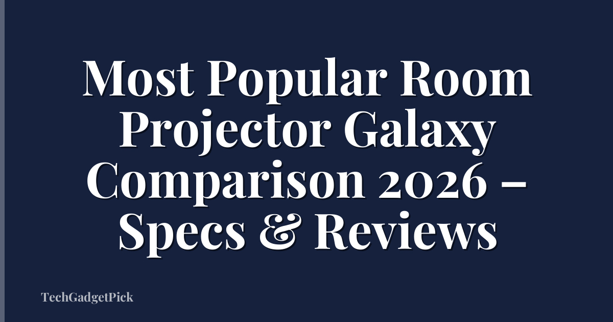 Most Popular Room Projector Galaxy Comparison 2026 – Specs & Reviews