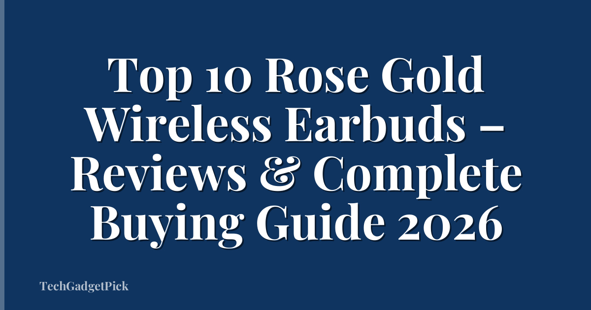 Top 10 Rose Gold Wireless Earbuds – Reviews & Complete Buying Guide 2026