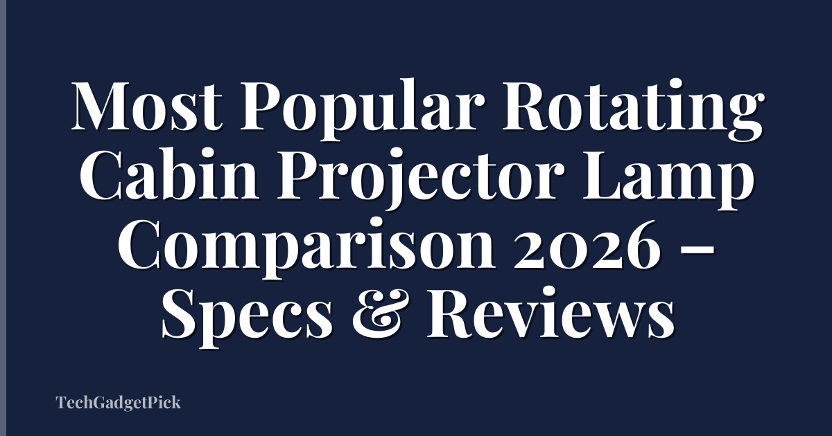 Most Popular Rotating Cabin Projector Lamp Comparison 2026 – Specs & Reviews