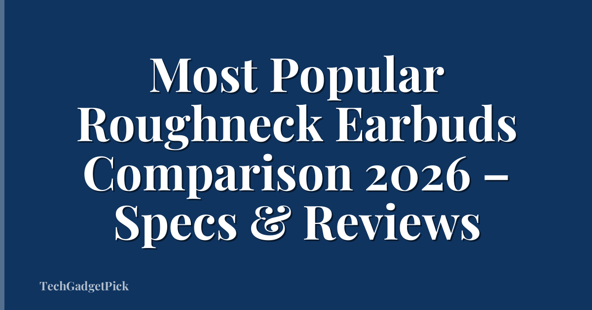 Most Popular Roughneck Earbuds Comparison 2026 – Specs & Reviews