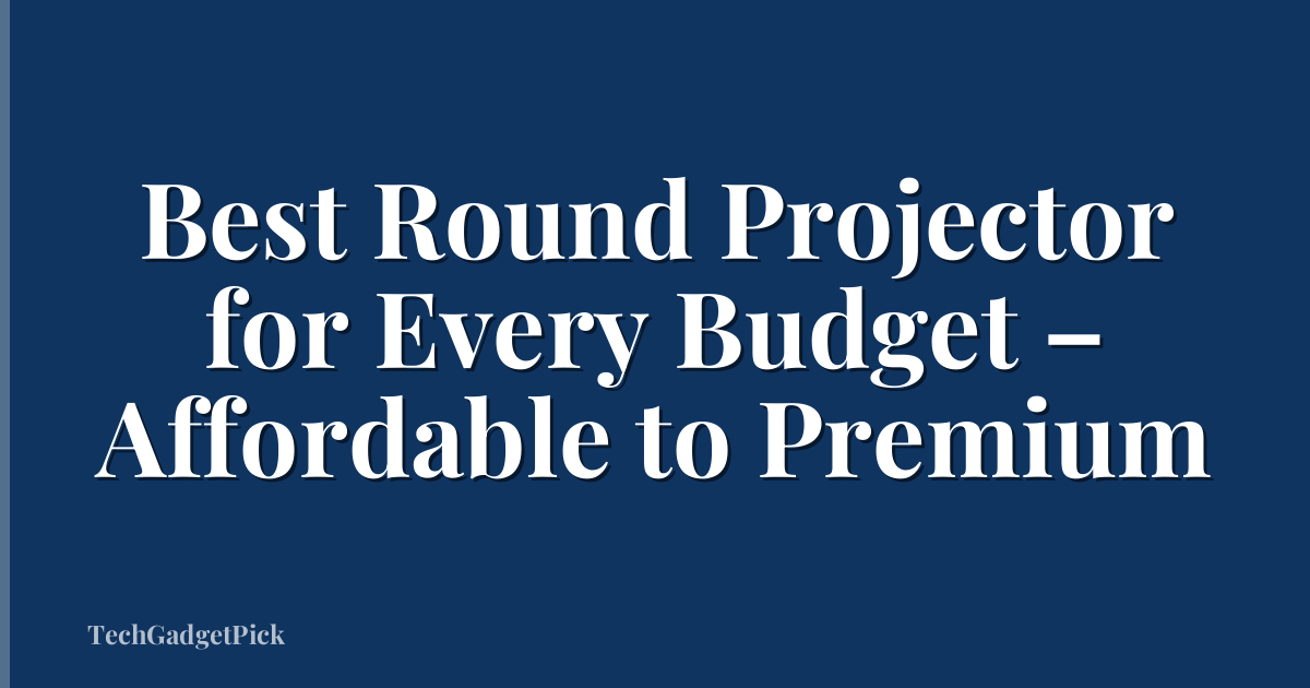 Best Round Projector for Every Budget – Affordable to Premium