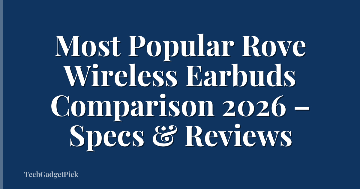 Most Popular Rove Wireless Earbuds Comparison 2026 – Specs & Reviews