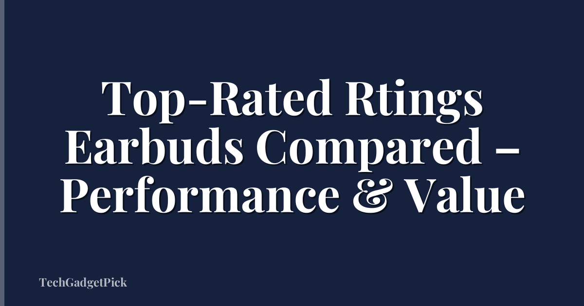 Top-Rated Rtings Earbuds Compared – Performance & Value