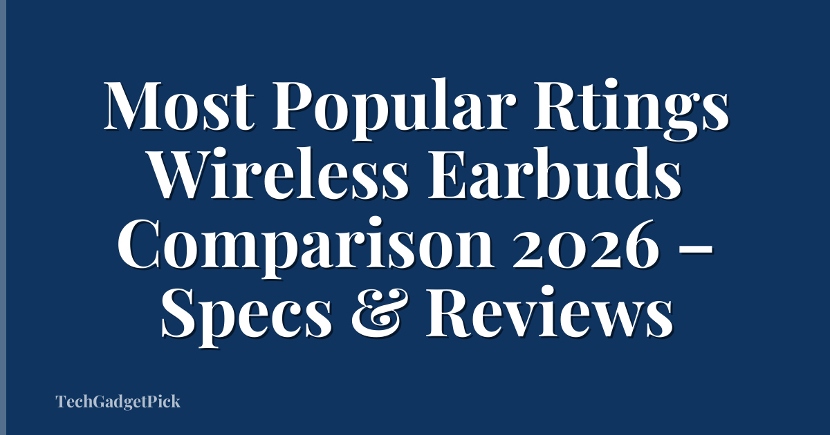 Most Popular Rtings Wireless Earbuds Comparison 2026 – Specs & Reviews