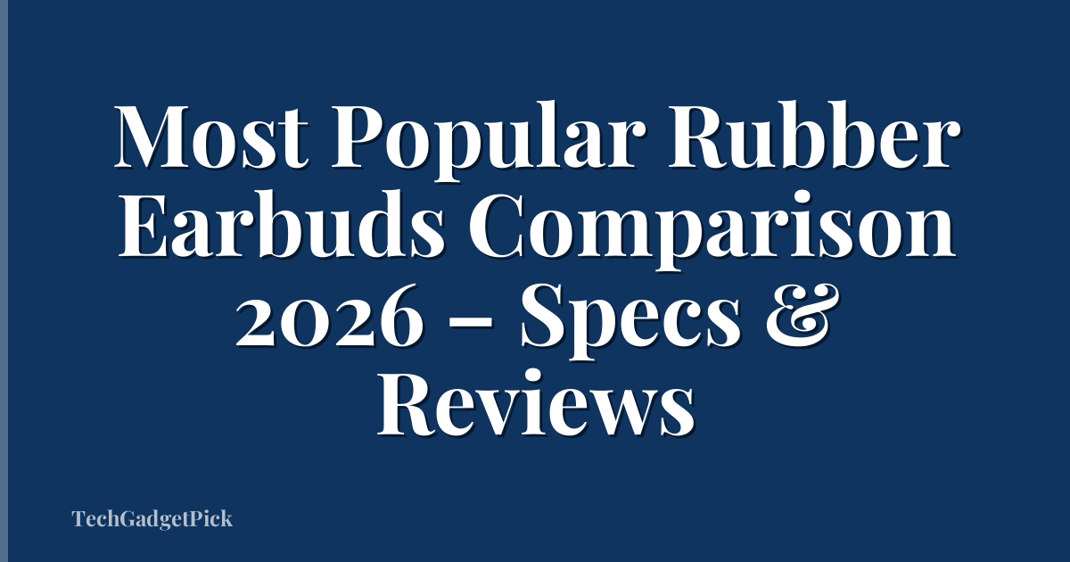 Most Popular Rubber Earbuds Comparison 2026 – Specs & Reviews