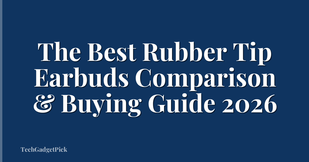 The Best Rubber Tip Earbuds Comparison & Buying Guide 2026