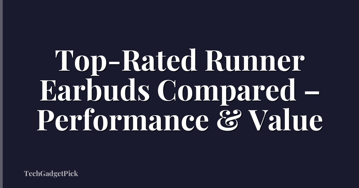 Top-Rated Runner Earbuds Compared – Performance & Value