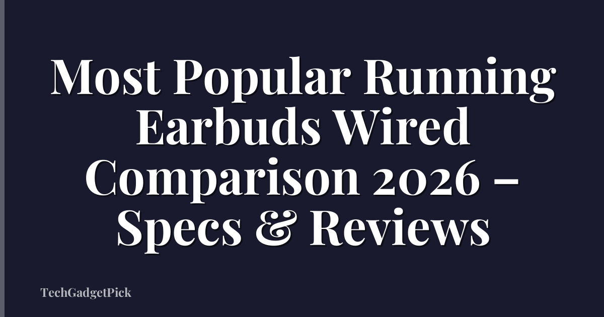 Most Popular Running Earbuds Wired Comparison 2026 – Specs & Reviews