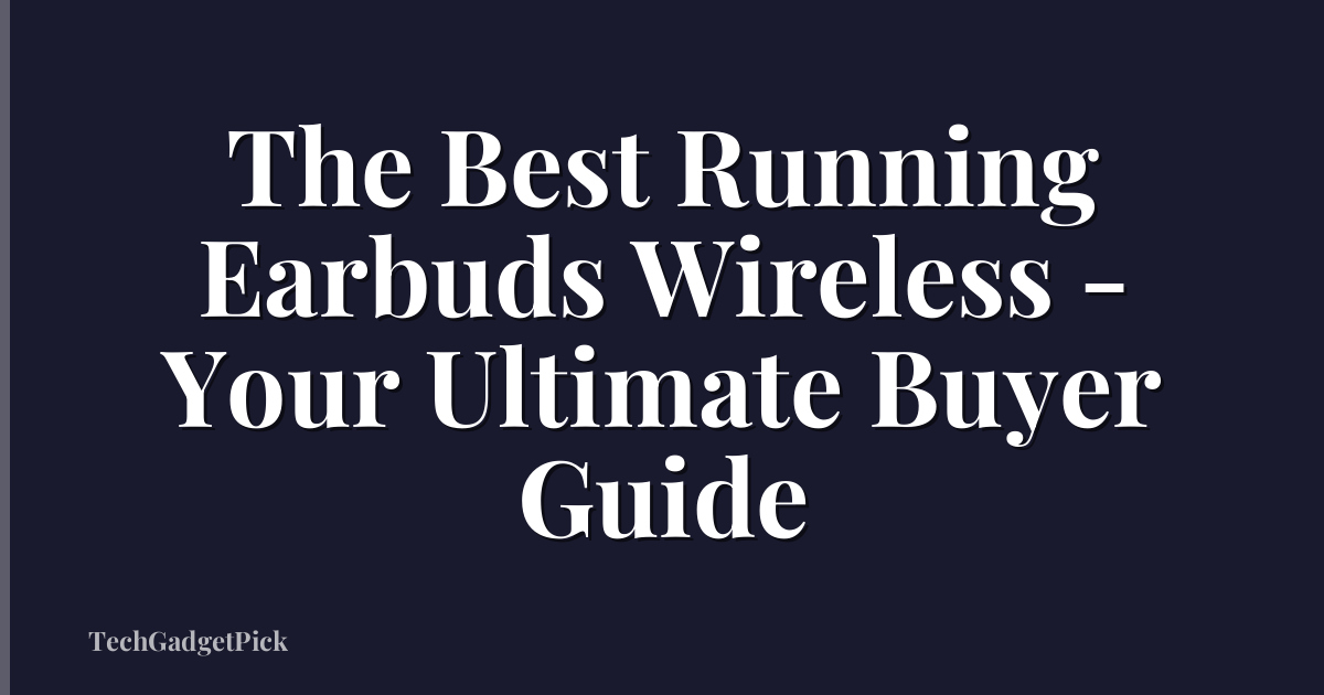 The Best Running Earbuds Wireless - Your Ultimate Buyer Guide