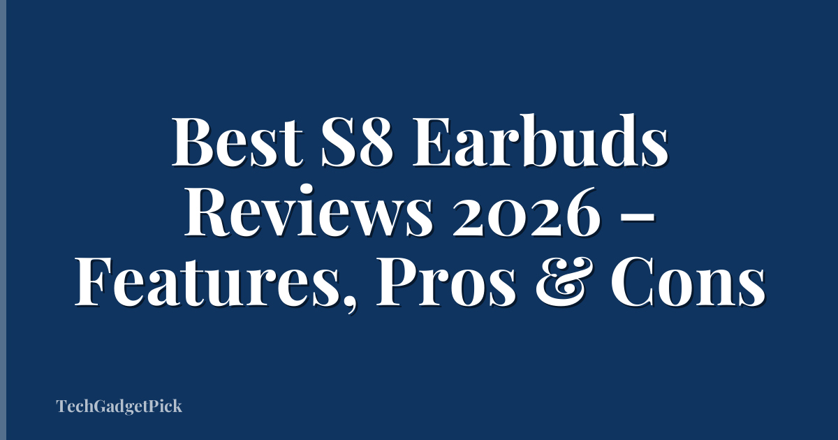Best S8 Earbuds Reviews 2026 – Features, Pros & Cons