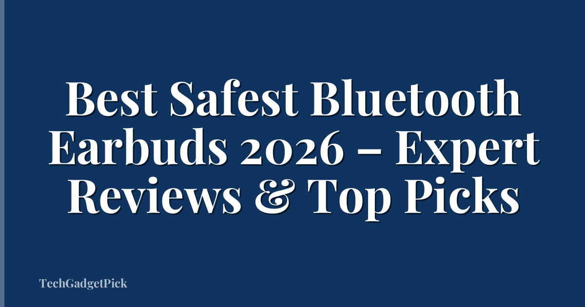 Best Safest Bluetooth Earbuds 2026 – Expert Reviews & Top Picks