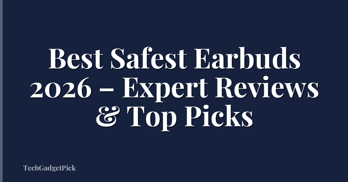 Best Safest Earbuds 2026 – Expert Reviews & Top Picks
