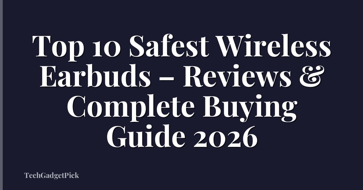 Top 10 Safest Wireless Earbuds – Reviews & Complete Buying Guide 2026