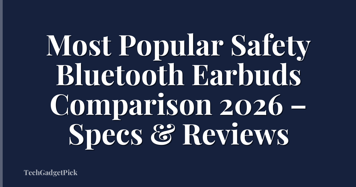 Most Popular Safety Bluetooth Earbuds Comparison 2026 – Specs & Reviews