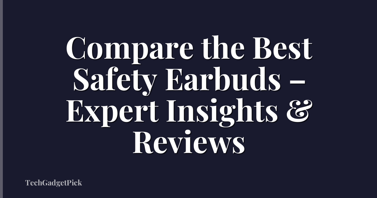 Compare the Best Safety Earbuds – Expert Insights & Reviews