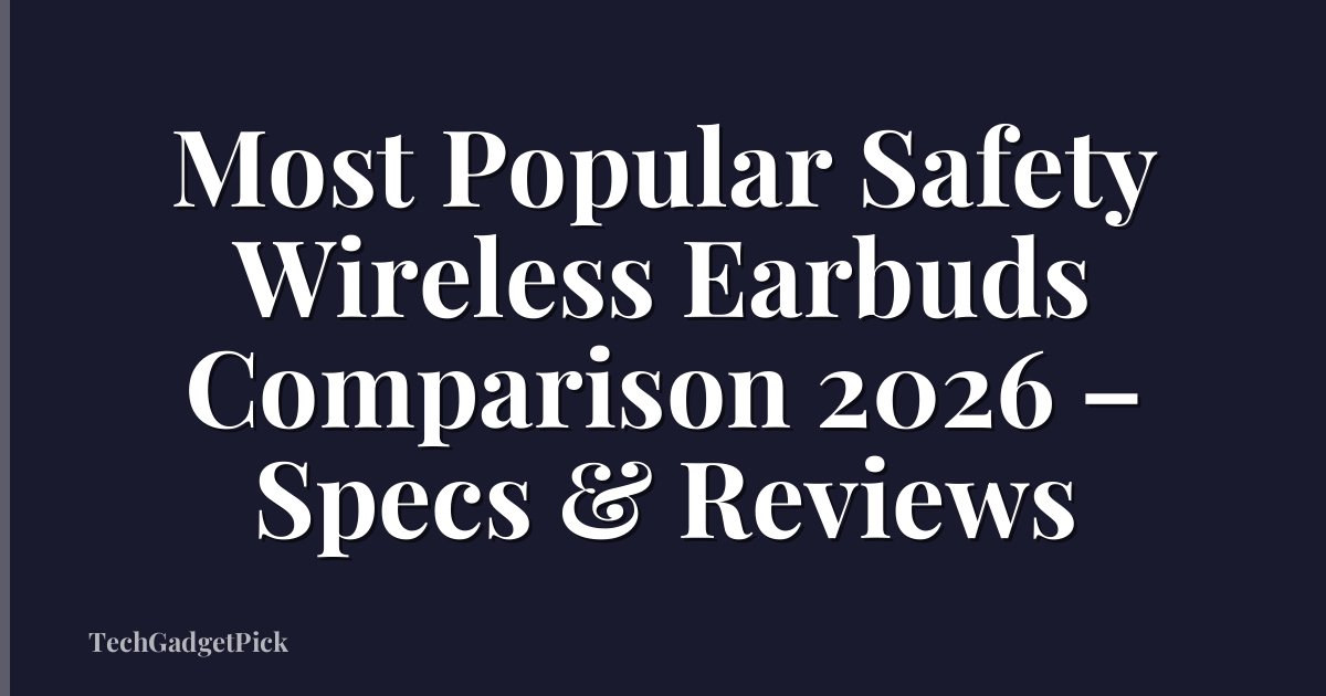 Most Popular Safety Wireless Earbuds Comparison 2026 – Specs & Reviews