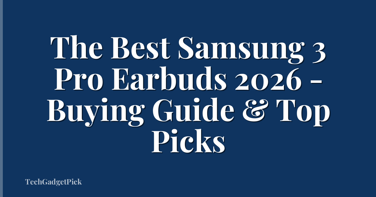 The Best Samsung 3 Pro Earbuds 2026 - Buying Guide & Top Picks
