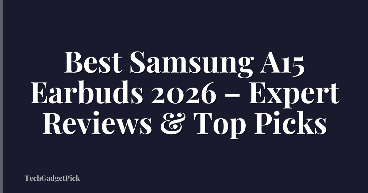 Best Samsung A15 Earbuds 2026 – Expert Reviews & Top Picks