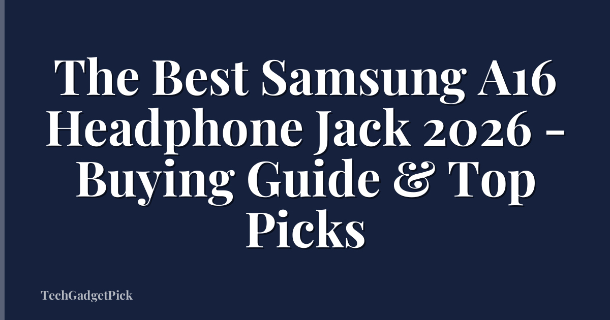 The Best Samsung A16 Headphone Jack 2026 - Buying Guide & Top Picks