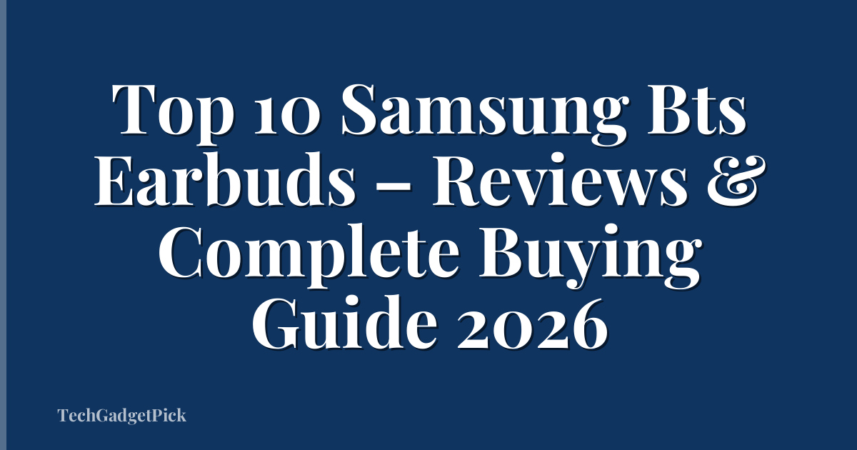 Top 10 Samsung Bts Earbuds – Reviews & Complete Buying Guide 2026