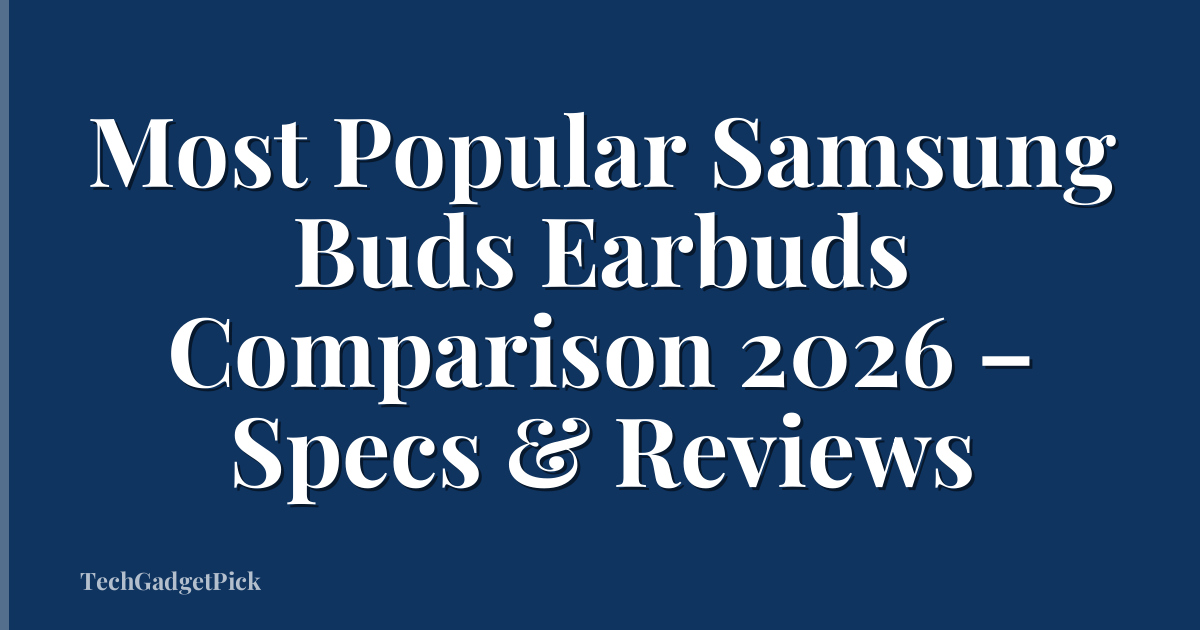 Most Popular Samsung Buds Earbuds Comparison 2026 – Specs & Reviews