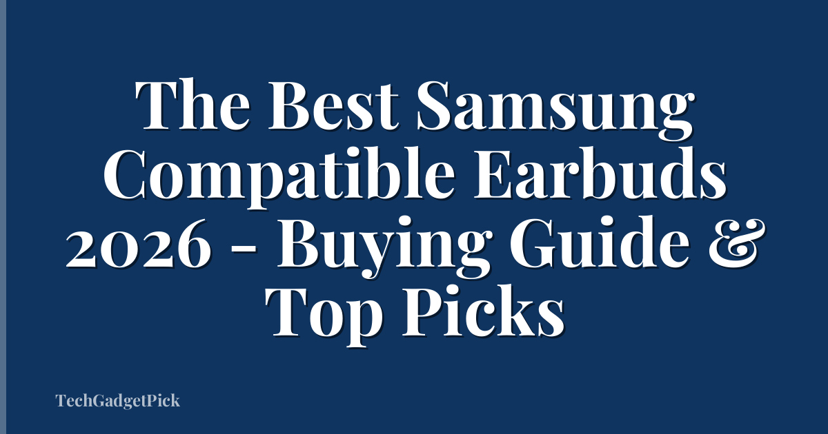 The Best Samsung Compatible Earbuds 2026 - Buying Guide & Top Picks