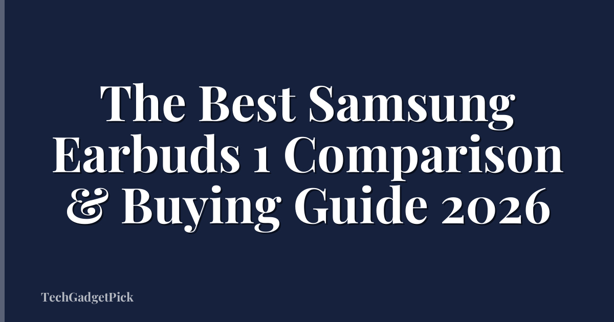 The Best Samsung Earbuds 1 Comparison & Buying Guide 2026