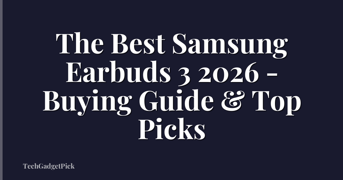 The Best Samsung Earbuds 3 2026 - Buying Guide & Top Picks