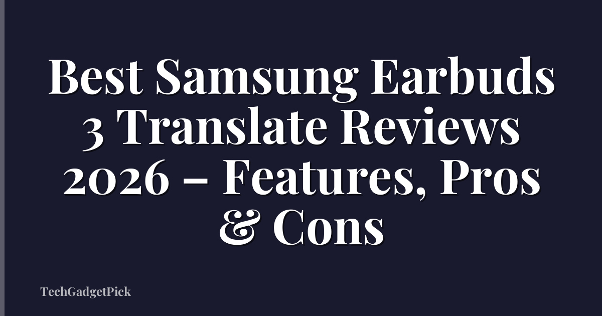 Best Samsung Earbuds 3 Translate Reviews 2026 – Features, Pros & Cons